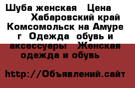 Шуба женская › Цена ­ 12 000 - Хабаровский край, Комсомольск-на-Амуре г. Одежда, обувь и аксессуары » Женская одежда и обувь   